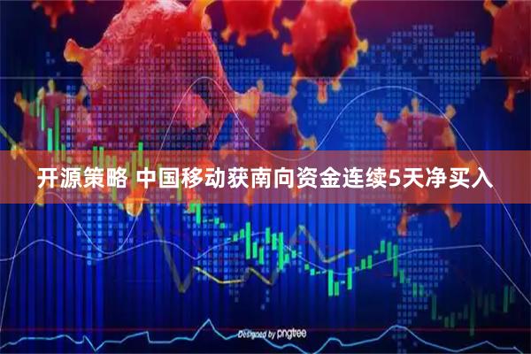 開源策略 中國移動獲南向資金連續(xù)5天凈買入